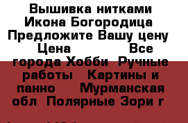 Вышивка нитками Икона Богородица. Предложите Вашу цену! › Цена ­ 12 000 - Все города Хобби. Ручные работы » Картины и панно   . Мурманская обл.,Полярные Зори г.